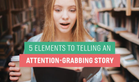 5 Elements to Telling an Attention-Grabbing Story